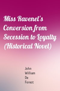 Miss Ravenel's Conversion from Secession to Loyalty (Historical Novel)