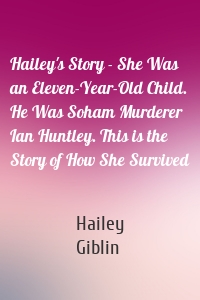 Hailey's Story - She Was an Eleven-Year-Old Child. He Was Soham Murderer Ian Huntley. This is the Story of How She Survived