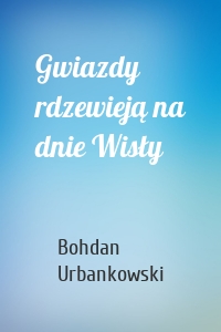 Gwiazdy rdzewieją na dnie Wisły