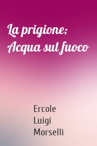 La prigione; Acqua sul fuoco