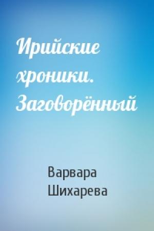 Обложка книги «Ирийские хроники. Заговорённый» — Варвара Шихарева