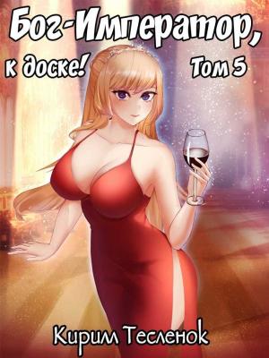 Обложка книги «Бог-Император, к доске! Том 5» — Кирилл Геннадьевич Теслёнок