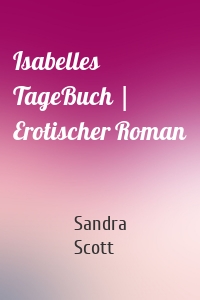 Isabelles TageBuch | Erotischer Roman