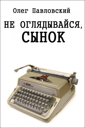 Обложка книги «Не оглядывайся, сынок» — Олег Павловский