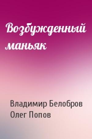 Обложка книги «Возбужденный маньяк» — Владимир Белобров, Олег Попов