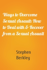 Ways to Overcome Sexual Assault: How to Deal with & Recover from a Sexual Assualt