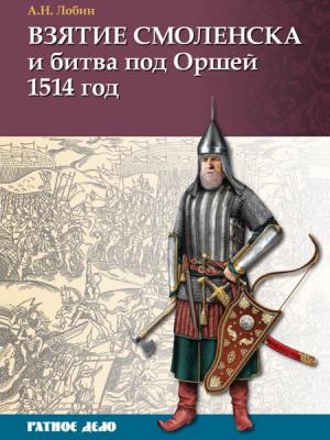 Обложка книги «Взятие Смоленска и битва под Оршей 1514 г.» — Алексей Лобин