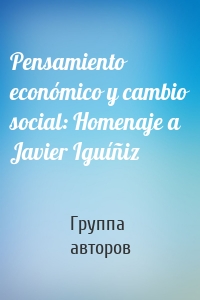 Pensamiento económico y cambio social: Homenaje a Javier Iguíñiz