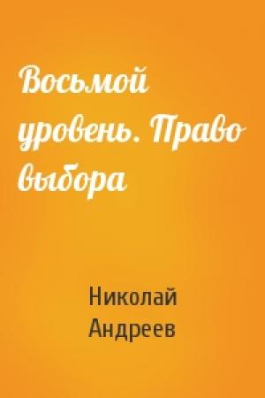 Обложка книги «Восьмой уровень. Право выбора» — Николай Андреев