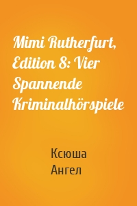 Mimi Rutherfurt, Edition 8: Vier Spannende Kriminalhörspiele