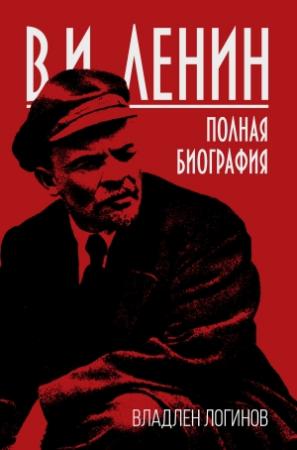 Обложка книги «В.И. Ленин. Полная биография» — Владлен Логинов