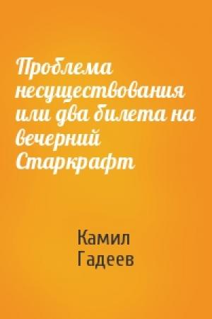 Обложка книги «Проблема несуществования или два билета на вечерний Старкрафт» — Камил Гадеев