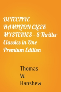 DETECTIVE HAMILTON CLEEK MYSTERIES – 8 Thriller Classics in One Premium Edition