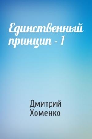Обложка книги «Единственный принцип - 1» — Дмитрий Хоменко
