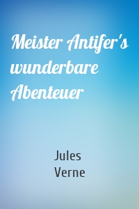 Meister Antifer's wunderbare Abenteuer