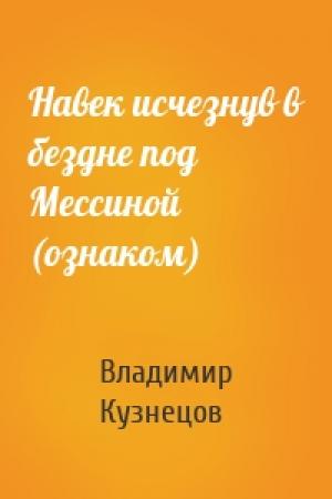 Обложка книги «Навек исчезнув в бездне под Мессиной (ознаком)» — Владимир Кузнецов