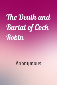 The Death and Burial of Cock Robin