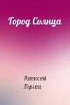 Алексей Лунев - Город Солнца