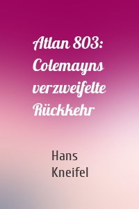 Atlan 803: Colemayns verzweifelte Rückkehr