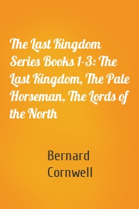 The Last Kingdom Series Books 1-3: The Last Kingdom, The Pale Horseman, The Lords of the North