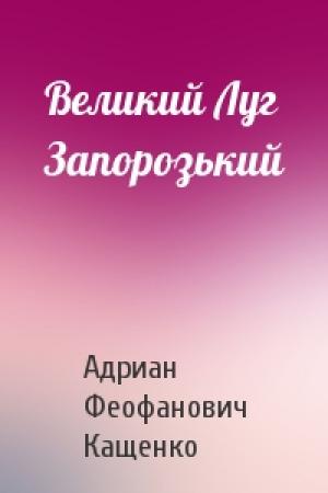 Обложка книги «Великий Луг Запорозький» — Адриан Феофанович Кащенко
