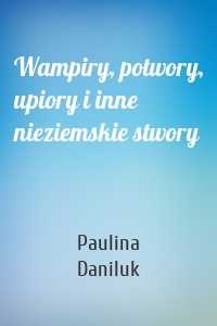 Wampiry, potwory, upiory i inne nieziemskie stwory