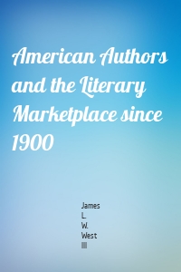 American Authors and the Literary Marketplace since 1900