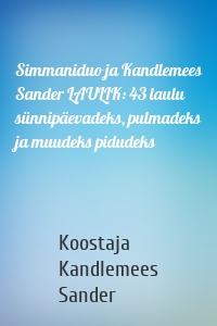 Simmaniduo ja Kandlemees Sander LAULIK: 43 laulu sünnipäevadeks, pulmadeks ja muudeks pidudeks