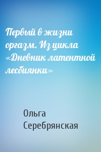 Первый в жизни оргазм. Из цикла «Дневник латентной лесбиянки»