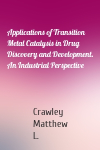 Applications of Transition Metal Catalysis in Drug Discovery and Development. An Industrial Perspective