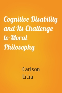 Cognitive Disability and Its Challenge to Moral Philosophy