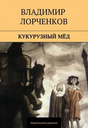 Обложка книги «Кукурузный мёд (сборник)» — Владимир Лорченков