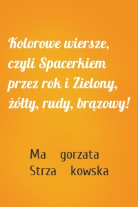 Kolorowe wiersze, czyli Spacerkiem przez rok i Zielony, żółty, rudy, brązowy!