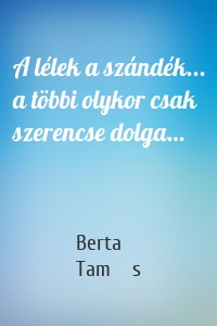 A lélek a szándék... a többi olykor csak szerencse dolga…