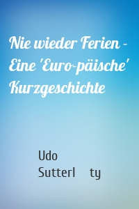 Nie wieder Ferien - Eine 'Euro-päische' Kurzgeschichte