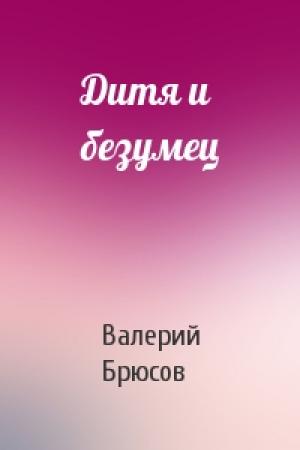 Обложка книги «Дитя и безумец» — Валерий Брюсов