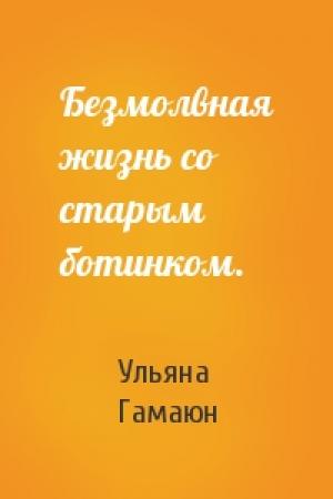 Обложка книги «Безмолвная жизнь со старым ботинком.» — Ульяна Гамаюн