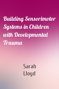 Building Sensorimotor Systems in Children with Developmental Trauma