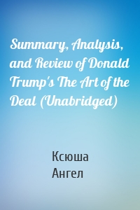 Summary, Analysis, and Review of Donald Trump's The Art of the Deal (Unabridged)