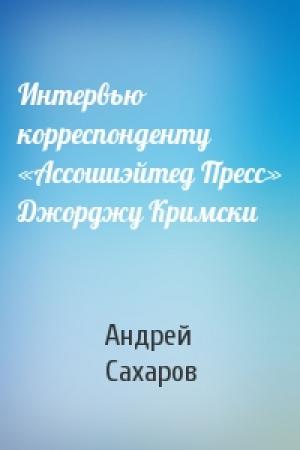 Обложка книги «Интервью корреспонденту «Ассошиэйтед Пресс» Джорджу Кримски» — Андрей Сахаров