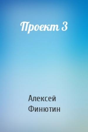 Обложка книги «Проект 3» — Алексей Финютин