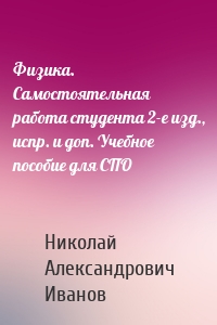 Физика. Самостоятельная работа студента 2-е изд., испр. и доп. Учебное пособие для СПО