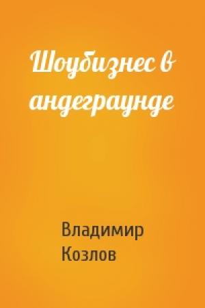 Обложка книги «Шоубизнес в андеграунде» — Владимир Козлов