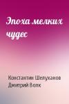 Константин Шелуханов, Дмитрий Волк - Эпоха мелких чудес