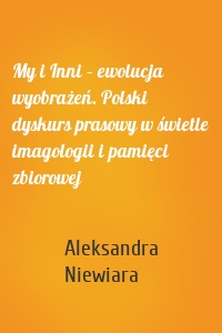 My i Inni – ewolucja wyobrażeń. Polski dyskurs prasowy w świetle imagologii i pamięci zbiorowej