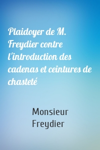 Plaidoyer de M. Freydier contre l'introduction des cadenas et ceintures de chasteté