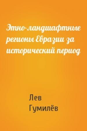 Обложка книги «Этно-ландшафтные регионы Евразии за исторический период» — Лев Николаевич Гумилёв