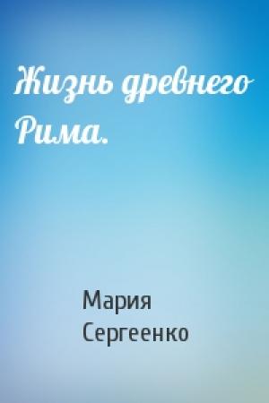 Обложка книги «Жизнь древнего Рима.» — Мария Сергеенко