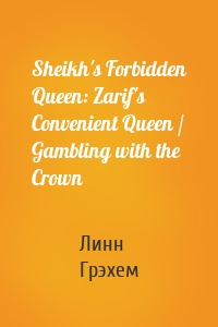 Sheikh's Forbidden Queen: Zarif's Convenient Queen / Gambling with the Crown