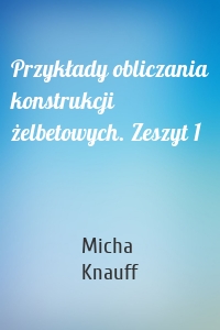 Przykłady obliczania konstrukcji żelbetowych. Zeszyt 1